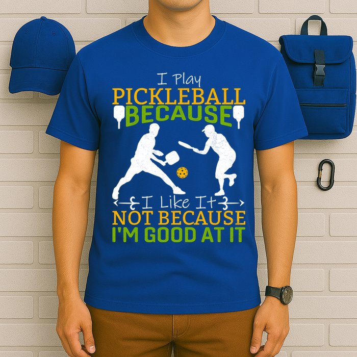 I Play Pickleball Because I Like It Not I'm Good At It T-Shirt