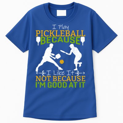 I Play Pickleball Because I Like It Not I'm Good At It Tall T-Shirt