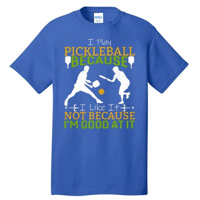 I Play Pickleball Because I Like It Not I'm Good At It Tall T-Shirt