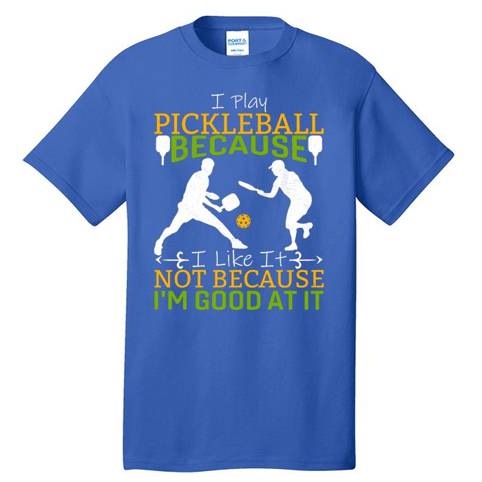 I Play Pickleball Because I Like It Not I'm Good At It Tall T-Shirt