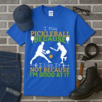 I Play Pickleball Because I Like It Not I'm Good At It Tall T-Shirt