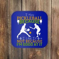 I Play Pickleball Because I Like It Not I'm Good At It Coaster