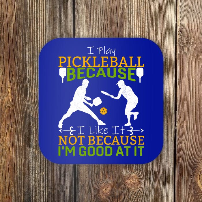 I Play Pickleball Because I Like It Not I'm Good At It Coaster