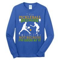 I Play Pickleball Because I Like It Not I'm Good At It Tall Long Sleeve T-Shirt