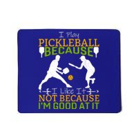 I Play Pickleball Because I Like It Not I'm Good At It Mousepad