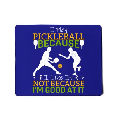 I Play Pickleball Because I Like It Not I'm Good At It Mousepad