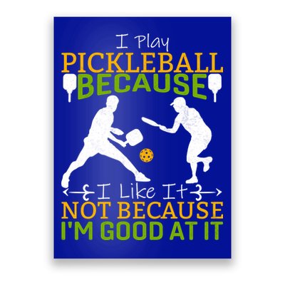 I Play Pickleball Because I Like It Not I'm Good At It Poster