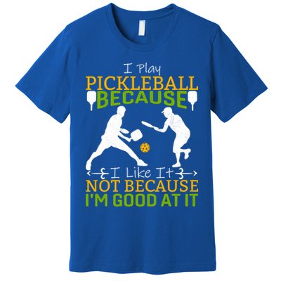I Play Pickleball Because I Like It Not I'm Good At It Premium T-Shirt