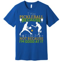 I Play Pickleball Because I Like It Not I'm Good At It Premium T-Shirt