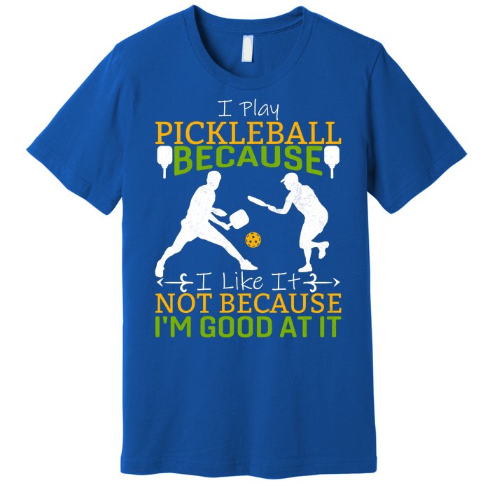 I Play Pickleball Because I Like It Not I'm Good At It Premium T-Shirt