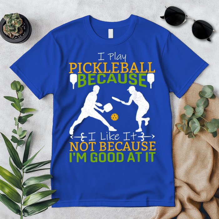 I Play Pickleball Because I Like It Not I'm Good At It Premium T-Shirt