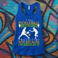 I Play Pickleball Because I Like It Not I'm Good At It Womens Tank Top