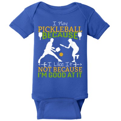 I Play Pickleball Because I Like It Not I'm Good At It Baby Bodysuit