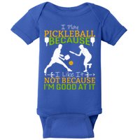I Play Pickleball Because I Like It Not I'm Good At It Baby Bodysuit