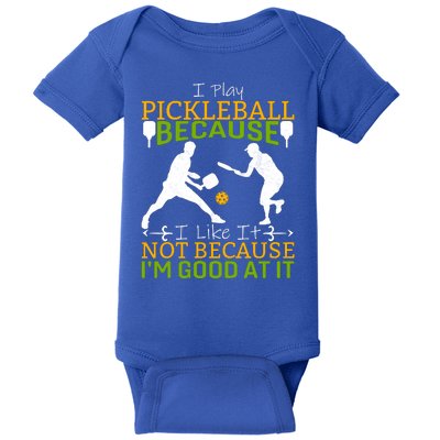 I Play Pickleball Because I Like It Not I'm Good At It Baby Bodysuit