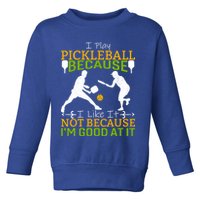 I Play Pickleball Because I Like It Not I'm Good At It Toddler Sweatshirt
