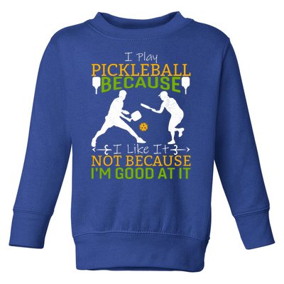 I Play Pickleball Because I Like It Not I'm Good At It Toddler Sweatshirt