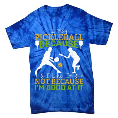 I Play Pickleball Because I Like It Not I'm Good At It Tie-Dye T-Shirt