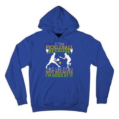 I Play Pickleball Because I Like It Not I'm Good At It Tall Hoodie
