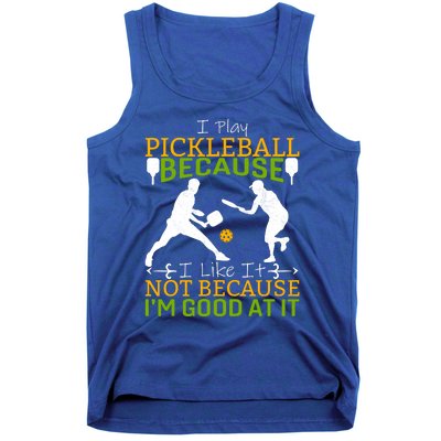 I Play Pickleball Because I Like It Not I'm Good At It Tank Top