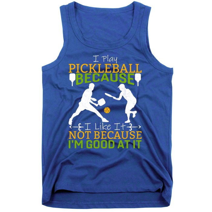 I Play Pickleball Because I Like It Not I'm Good At It Tank Top