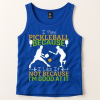 I Play Pickleball Because I Like It Not I'm Good At It Tank Top