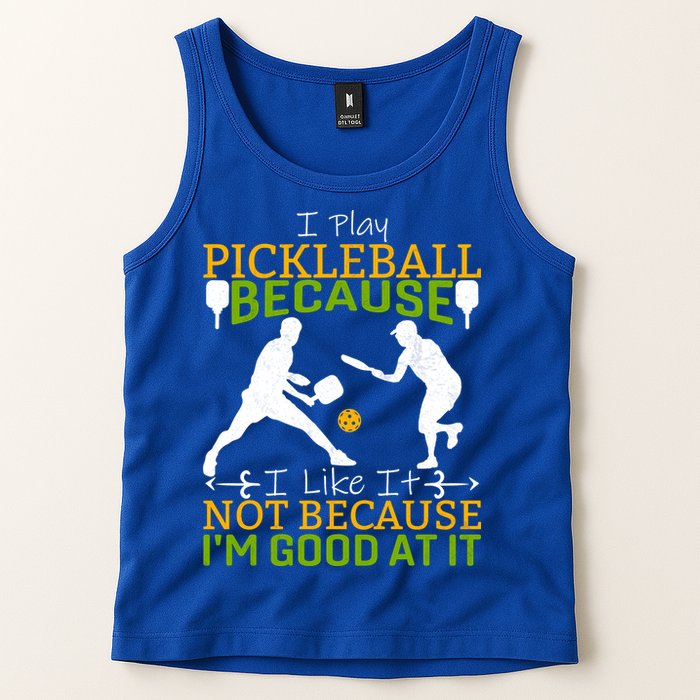 I Play Pickleball Because I Like It Not I'm Good At It Tank Top