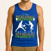 I Play Pickleball Because I Like It Not I'm Good At It Tank Top