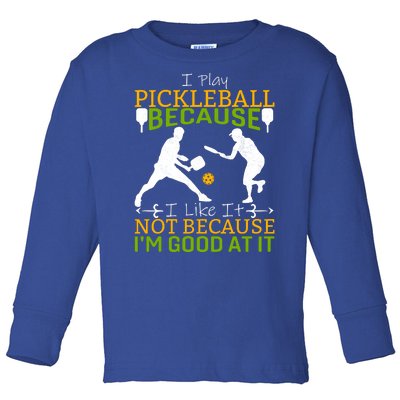 I Play Pickleball Because I Like It Not I'm Good At It Toddler Long Sleeve Shirt