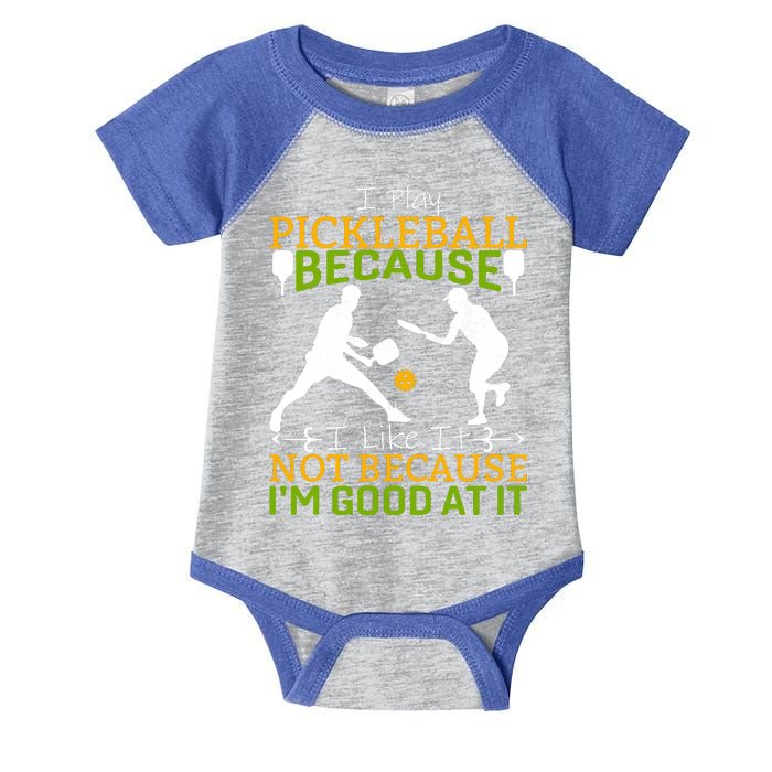 I Play Pickleball Because I Like It Not I'm Good At It Infant Baby Jersey Bodysuit