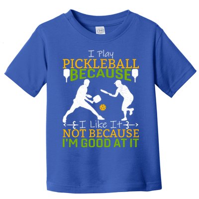 I Play Pickleball Because I Like It Not I'm Good At It Toddler T-Shirt