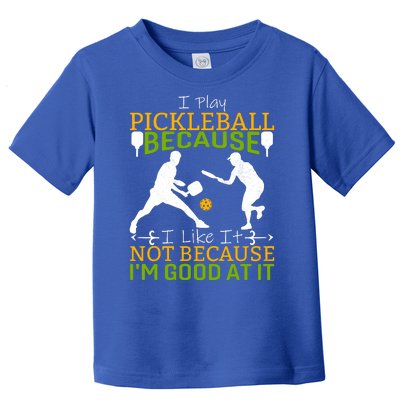 I Play Pickleball Because I Like It Not I'm Good At It Toddler T-Shirt