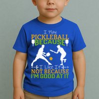 I Play Pickleball Because I Like It Not I'm Good At It Toddler T-Shirt