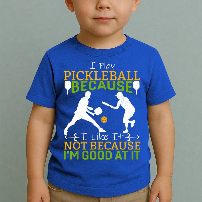 I Play Pickleball Because I Like It Not I'm Good At It Toddler T-Shirt