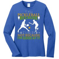 I Play Pickleball Because I Like It Not I'm Good At It Ladies Long Sleeve Shirt