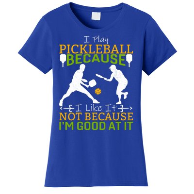 I Play Pickleball Because I Like It Not I'm Good At It Women's T-Shirt