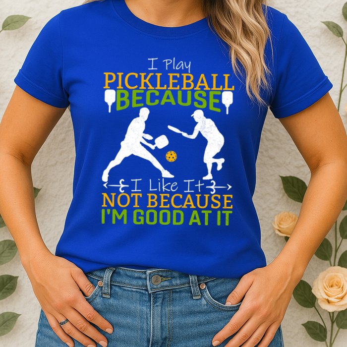I Play Pickleball Because I Like It Not I'm Good At It Womens T-Shirt