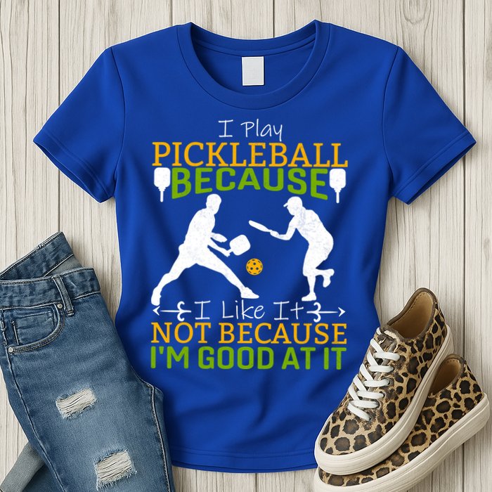 I Play Pickleball Because I Like It Not I'm Good At It Womens T-Shirt