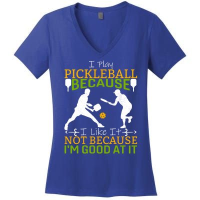 I Play Pickleball Because I Like It Not I'm Good At It Women's V-Neck T-Shirt