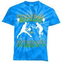 I Play Pickleball Because I Like It Not I'm Good At It Kids Tie-Dye T-Shirt