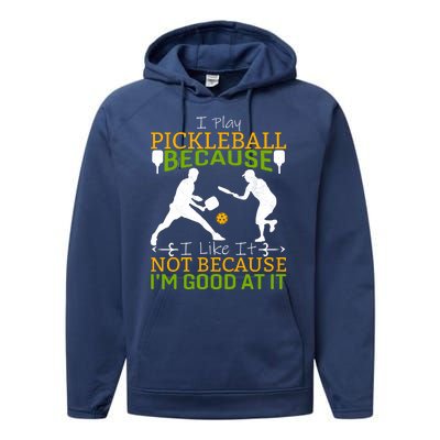 I Play Pickleball Because I Like It Not I'm Good At It Performance Fleece Hoodie