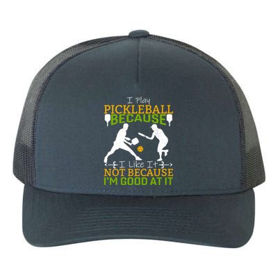 I Play Pickleball Because I Like It Not I'm Good At It Yupoong Adult 5-Panel Trucker Hat