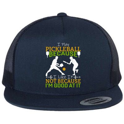 I Play Pickleball Because I Like It Not I'm Good At It Flat Bill Trucker Hat