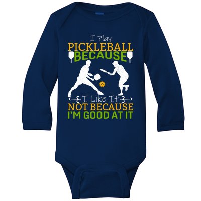 I Play Pickleball Because I Like It Not I'm Good At It Baby Long Sleeve Bodysuit