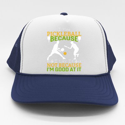 I Play Pickleball Because I Like It Not I'm Good At It Trucker Hat