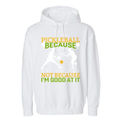 I Play Pickleball Because I Like It Not I'm Good At It Garment-Dyed Fleece Hoodie