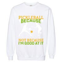 I Play Pickleball Because I Like It Not I'm Good At It Garment-Dyed Sweatshirt