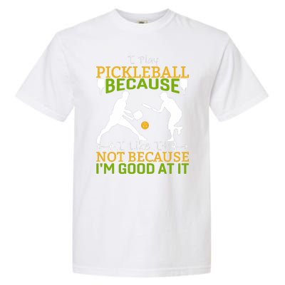 I Play Pickleball Because I Like It Not I'm Good At It Garment-Dyed Heavyweight T-Shirt