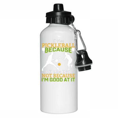 I Play Pickleball Because I Like It Not I'm Good At It Aluminum Water Bottle