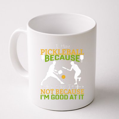 I Play Pickleball Because I Like It Not I'm Good At It Coffee Mug